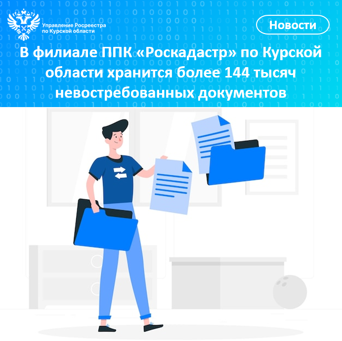 В филиале ППК «Роскадастр» по Курской области хранится более 144 тысяч невостребованных документов.